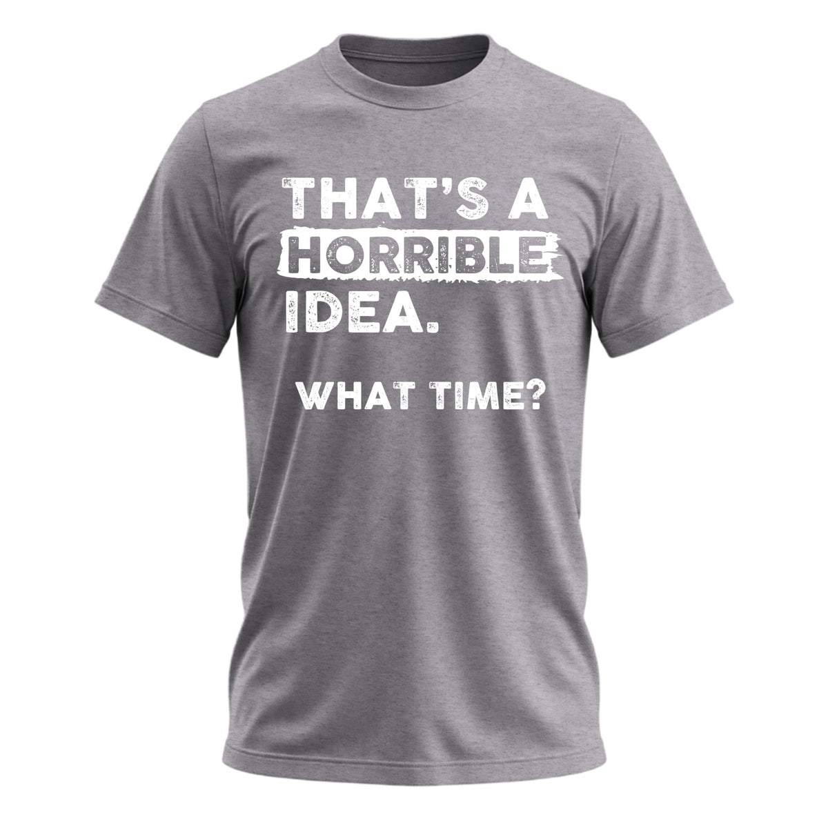That's a Horrible Idea What Time T-Shirt Funny Tee