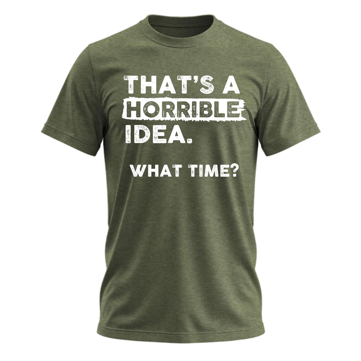 That's a Horrible Idea What Time T-Shirt Funny Tee