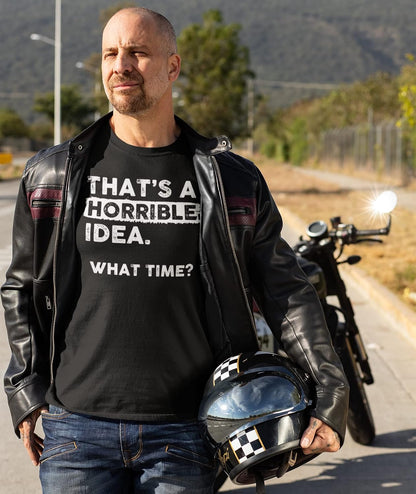 That's a Horrible Idea What Time T-Shirt Funny Tee
