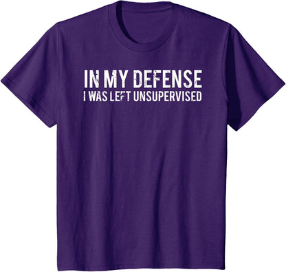 in My Defense I was Left Unsupervised Cool Funny T-Shirt